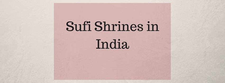 These 5 Sufi Shrines in India will bring tears of joy in your eyes and peace to your mind